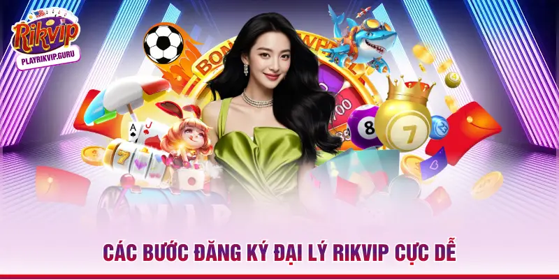Trở Thành Đại Lý Rikvip | 3 Cơ Hội Kiếm Tiền Tỷ 2026 Các bước đăng ký đại lý Rikvip