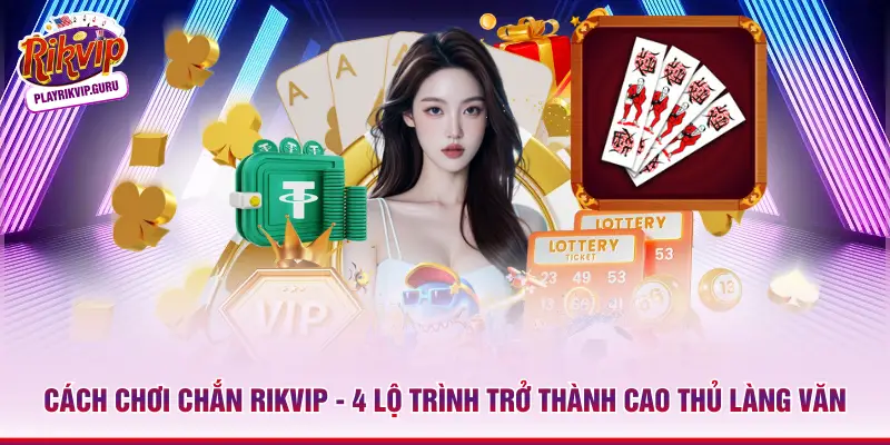 Cách Chơi Chắn Rikvip - 4 Lộ Trình Trở Thành Cao Thủ Làng Văn Cách chơi Chắn Rikvip