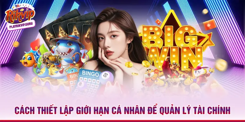 Cá Cược Có Trách Nhiệm Rikvip - Tối Ưu Trải Nghiệm Cách thiết lập giới hạn cá nhân để quản lý tài chính
