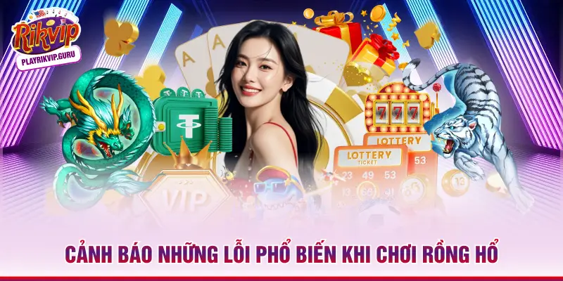 Rồng Hổ Đại Chiến Rikvip – Cuộc Thư Hùng Đỉnh Cao 2026 Cảnh báo những lỗi phổ biến khi chơi Rồng Hổ