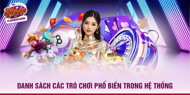 Game Bài Đổi Thưởng Rikvip – Tổng Hợp Trò Chơi Phổ Biến Danh sách các trò chơi phổ biến trong hệ thống