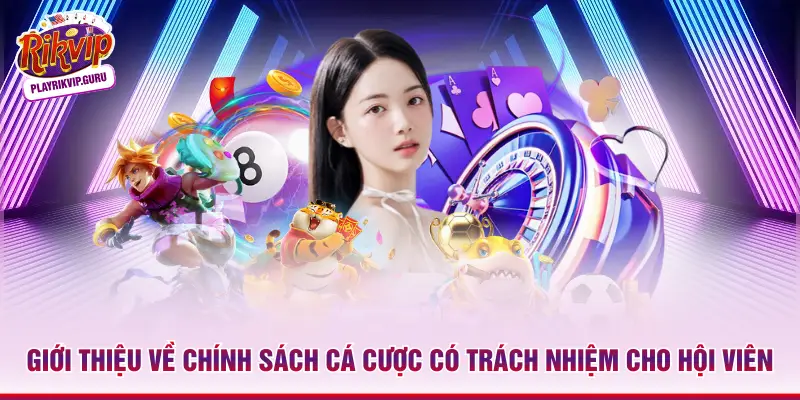 Cá Cược Có Trách Nhiệm Rikvip - Tối Ưu Trải Nghiệm Giới thiệu về chính sách cá cược có trách nhiệm cho hội viên