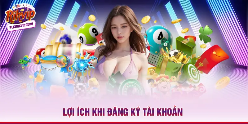 Đăng Ký Rikvip Lợi ích khi đăng ký