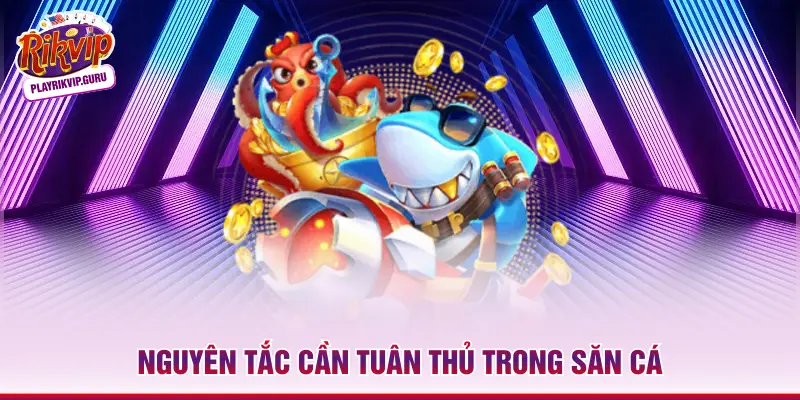 Bắn Cá Đổi Thẻ Cào Rikvip– Đại Tiệc Săn Thưởng Đỉnh Cao 2026 Nguyên tắc cần tuân thủ trong săn cá