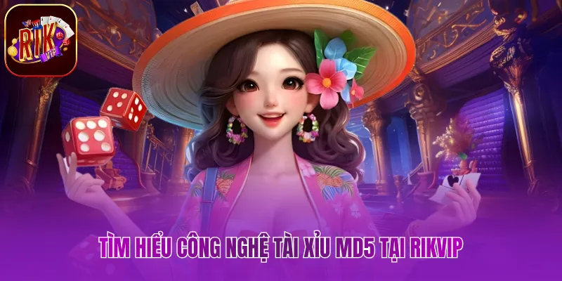 Tài Xỉu MD5 - Đỉnh Cao Minh Bạch Với Chuỗi Mã Hóa Tới 100% Tìm hiểu công nghệ Tài xỉu MD5 tại Rikvip