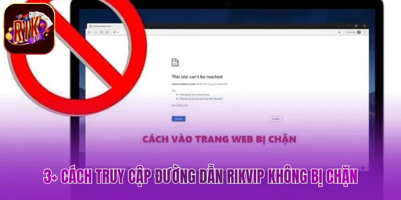 Link Vào Rikvip - Hướng Dẫn Truy Cập Nhanh & An Toàn 100% 3+ cách truy cập đường dẫn Rikvip không bị chặn
